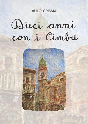 Dieci anni con i cimbri - Aulo Crisma - Libro Editrice La Grafica 2017 | Libraccio.it