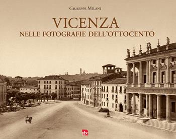 Vicenza nelle fotografie dell'Ottocento. Ediz. illustrata - Giuseppe Milani - Libro Editrice La Grafica 2020 | Libraccio.it