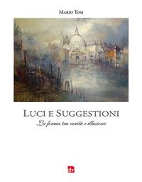Luci e suggestioni. La forma tra verità e illusione - Mario Tosi - Libro Editrice La Grafica 2019 | Libraccio.it