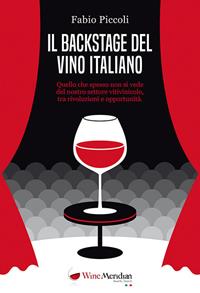Il backstage del vino italiano. Quello che spesso non si vede del nostro settore vitivinicolo, tra rivoluzioni e opportunità - Fabio Piccoli - Libro Editrice La Grafica 2019 | Libraccio.it