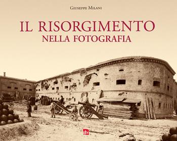Il Risorgimento nella fotografia. Ediz. illustrata - Giuseppe Milani - Libro Editrice La Grafica 2020 | Libraccio.it