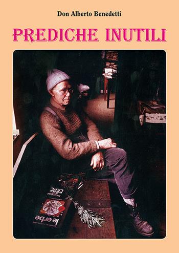 Prediche inutili - Alberto Benedetti - Libro Editrice La Grafica 1998 | Libraccio.it
