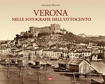Verona nelle fotografie dell'Ottocento. Ediz. illustrata - Giuseppe Milani - Libro Editrice La Grafica 2020 | Libraccio.it
