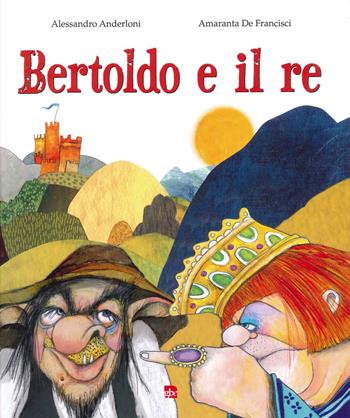 Bertoldo e il re - Alessandro Anderloni, Amaranta De Francisci - Libro Editrice La Grafica 2022 | Libraccio.it