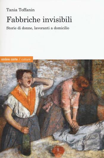 Fabbriche invisibili. Storie di donne, lavoranti a domicilio - Tania Toffanin - Libro Ombre Corte 2016, Culture | Libraccio.it