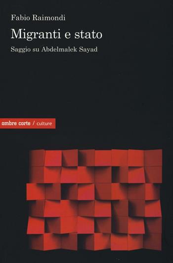 Migranti e Stato. Saggio su Abdelmalek Sayad - Fabio Raimondi - Libro Ombre Corte 2016, Culture | Libraccio.it