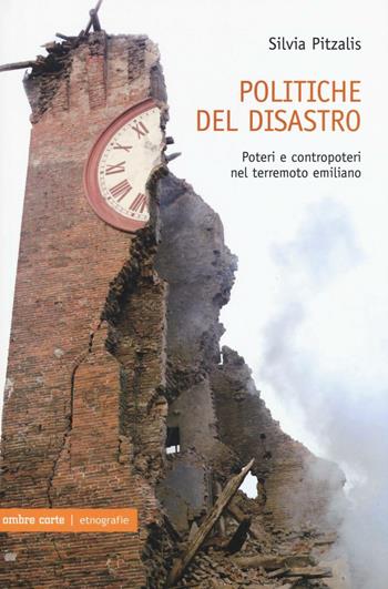 Politiche del disastro. Poteri e contropoteri nel terremoto emiliano - Silvia Pitzalis - Libro Ombre Corte 2016, Etnografie | Libraccio.it