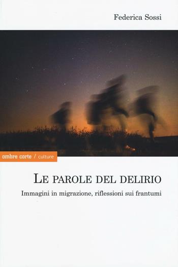 Le parole del delirio. Immagini in migrazione, riflessioni sui frantumi - Federica Sossi - Libro Ombre Corte 2016, Culture | Libraccio.it