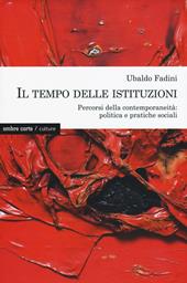 Il tempo delle istituzioni. Percorsi della contemporaneità: politica e pratiche sociali