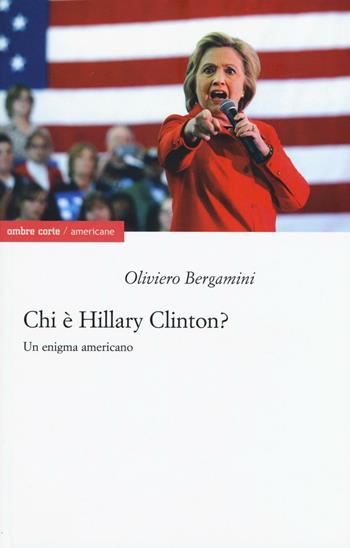 Chi è Hillary Clinton? Un enigma americano - Oliviero Bergamini - Libro Ombre Corte 2016, Americane | Libraccio.it