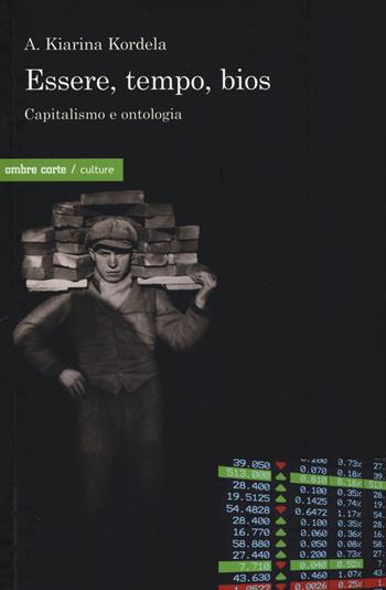 Essere, tempo, bios. Capitalismo e ontologia - Kiarina A. Kordela - Libro Ombre Corte 2017, Culture | Libraccio.it