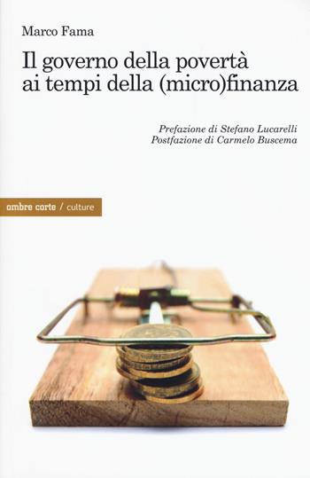 Il governo della povertà ai tempi della (micro)finanza - Marco Fama - Libro Ombre Corte 2017, Culture | Libraccio.it
