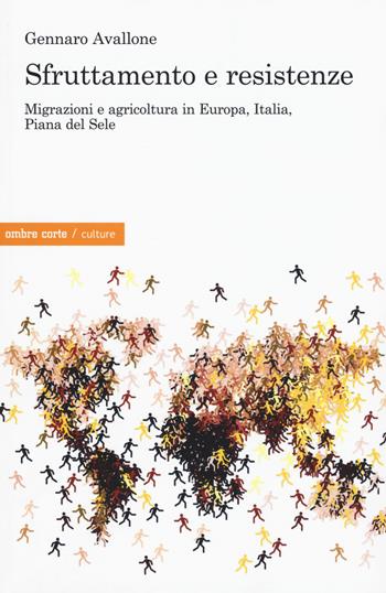 Sfruttamento e resistenze. Migrazioni e agricoltura in Europa, Italia, Piana del Sole - Gennaro Avallone - Libro Ombre Corte 2017, Culture | Libraccio.it