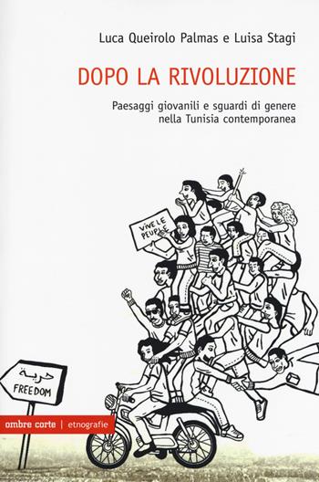 Dopo la rivoluzione. Paesaggi giovanili e sguardi di genere nella Tunisia contemporanea - Luca Queirolo Palmas, Luisa Stagi - Libro Ombre Corte 2017, Etnografie | Libraccio.it