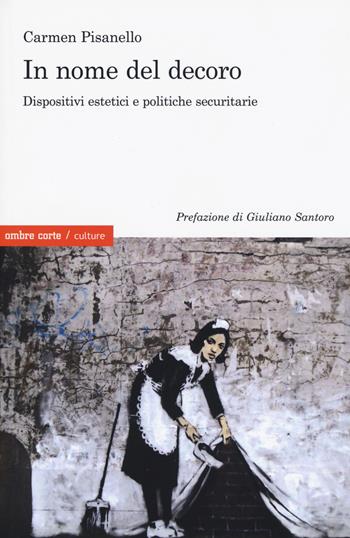 In nome del decoro. Dispositivi estetici e politiche securitarie - Carmen Pisanello - Libro Ombre Corte 2017, Culture | Libraccio.it