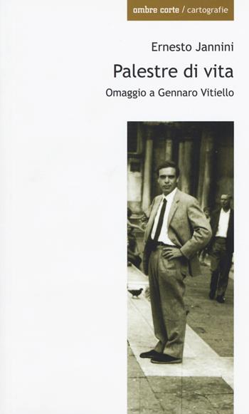 Palestre di vita. Omaggio a Gennaro Vitiello - Ernesto Jannini - Libro Ombre Corte 2017, Cartografie | Libraccio.it