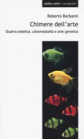 Chimere dell'arte. Guerra estetica, ultramedialità e arte genetica