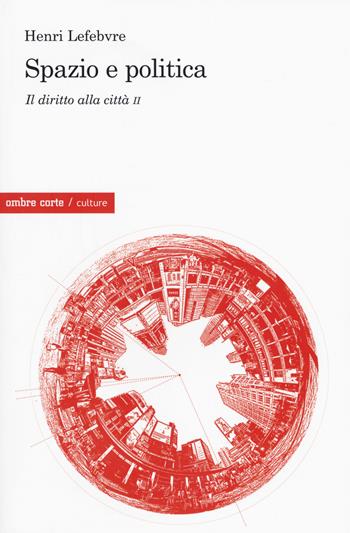 Il diritto alla città. Vol. 2: Spazio e politica - Henri Lefebvre - Libro Ombre Corte 2018, Culture | Libraccio.it