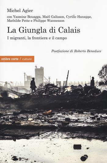 La giungla di Calais. I migranti, la frontiera e il campo - Michel Agier - Libro Ombre Corte 2018, Culture | Libraccio.it