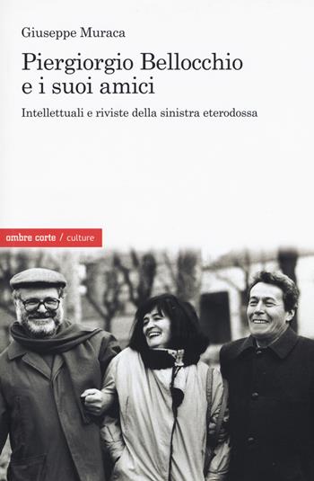Piergiorgio Bellocchio e i suoi amici. Intellettuali e riviste della sinistra eterodossa - Giuseppe Muraca - Libro Ombre Corte 2018, Culture | Libraccio.it