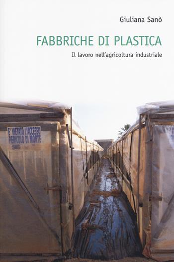 Fabbriche di plastica. Il lavoro nell'agricoltura industriale - Giuliana Sanò - Libro Ombre Corte 2018, Etnografie | Libraccio.it