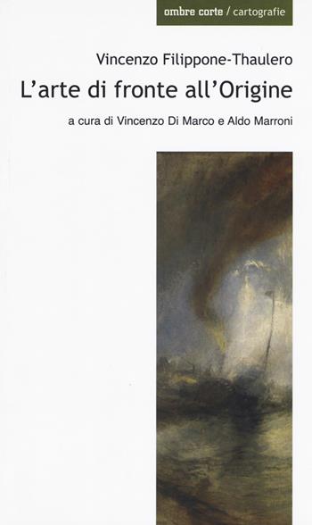 L'arte di fronte all'Origine - Vincenzo Filippone-Thaulero - Libro Ombre Corte 2018, Cartografie | Libraccio.it