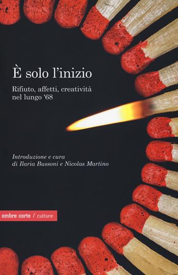 È solo l'inizio. Rifiuto, creatività e affetti nel lungo '68  - Libro Ombre Corte 2018, Culture | Libraccio.it