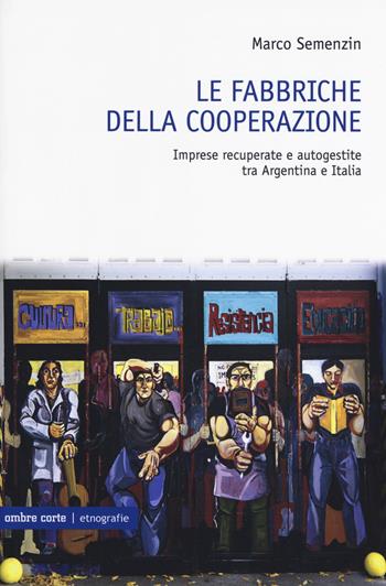 Riprendiamoci il lavoro. Imprese recuperate e autogestite tra Argentina e Italia - Marco Semenzin - Libro Ombre Corte 2019, Etnografie | Libraccio.it