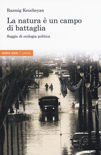 La natura è un campo di battaglia. Saggio di ecologia politica - Razmig Keucheyan - Libro Ombre Corte 2019, Culture | Libraccio.it
