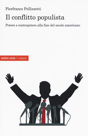 Il conflitto populista. Potere e contropotere alla fine del secolo americano - Pierfranco Pellizzetti - Libro Ombre Corte 2019, Culture | Libraccio.it
