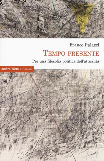 Tempo presente. Per una filosofia politica dell'attualità - Franco Palazzi - Libro Ombre Corte 2019, Culture | Libraccio.it