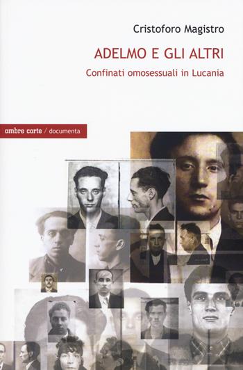 Adelmo e gli altri. I confinati omosessuali in Lucania - Cristoforo Magistro - Libro Ombre Corte 2019, Documenta | Libraccio.it