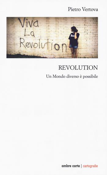 Revolution. Un mondo diverso possibile - Pietro Vertova - Libro Ombre Corte 2019, Cartografie | Libraccio.it