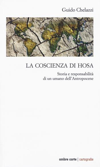 La coscienza di Hosa. Storia e responsabilità di un umano dell'Antropocene - Guido Chelazzi - Libro Ombre Corte 2019, Cartografie | Libraccio.it