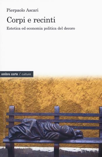 Corpi e recinti. Estetica ed economia politica del decoro - Pierpaolo Ascari - Libro Ombre Corte 2019, Culture | Libraccio.it