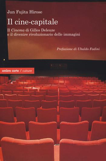 Il cine-capitale. Il «Cinema» di Gilles Deleuze e il divenire rivoluzionario delle immagini - Jun Fujita Hirose - Libro Ombre Corte 2020, Culture | Libraccio.it