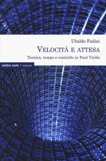 Velocità e attesa. Tecnica, tempo e controllo in Paul Virilio - Ubaldo Fadini - Libro Ombre Corte 2020, Culture | Libraccio.it