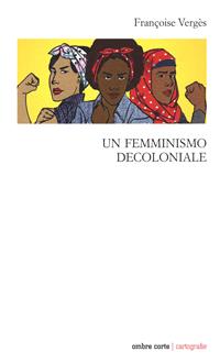 Un femminismo decoloniale - Françoise Vergès - Libro Ombre Corte 2020, Cartografie | Libraccio.it