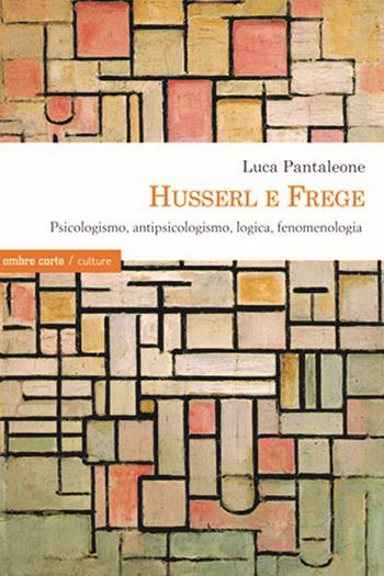 Husserl e Frege. Psicologismo, antipsicologismo, logica, fenomenologia - Luca Pantaleone - Libro Ombre Corte 2020, Culture | Libraccio.it