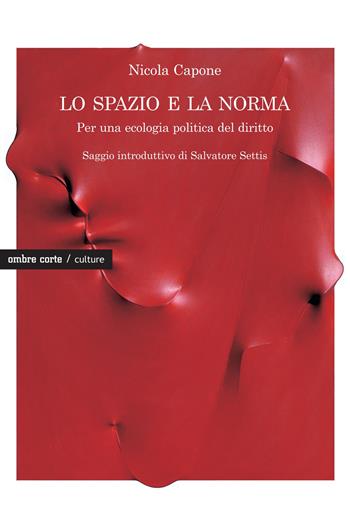 Lo spazio e la norma. Per una ecologia politica del diritto - Nicola Capone - Libro Ombre Corte 2020, Culture | Libraccio.it