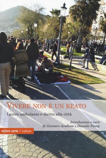 Vivere non è un reato. Lavoro ambulante e diritto alla città - Gennaro Avallone - Libro Ombre Corte 2020, Cartografie | Libraccio.it