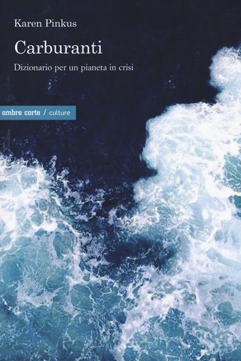 Carburanti. Dizionario per un pianeta in crisi - Karen Pinkus - Libro Ombre Corte 2021, Culture | Libraccio.it