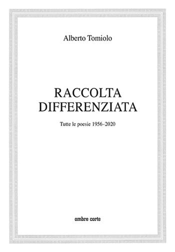 Raccolta differenziata. Tutte le poesie 1956-2020 - Alberto Tomiolo - Libro Ombre Corte 2020 | Libraccio.it
