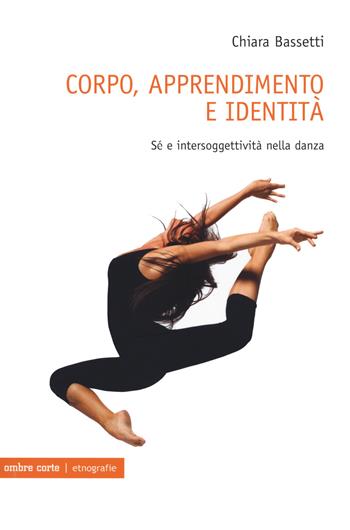 Corpo, apprendimento e identità. Sé e intersoggettività nella danza - Chiara Bassetti - Libro Ombre Corte 2021, Cartografie | Libraccio.it