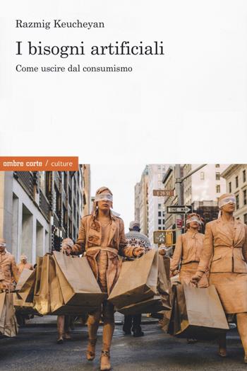 I bisogni artificiali. Come uscire dal consumismo - Razmig Keucheyan - Libro Ombre Corte 2021, Culture | Libraccio.it