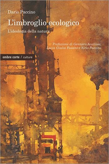 L'imbroglio ecologico. L'ideologia della natura - Dario Paccino - Libro Ombre Corte 2021, Culture | Libraccio.it