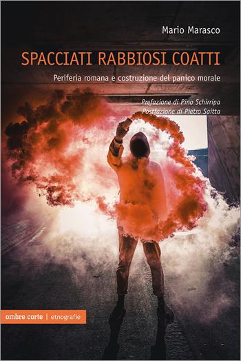 Spacciati rabbiosi coatti. Periferia romana e costruzione del panico morale - Mario Marasco - Libro Ombre Corte 2021, Etnografie | Libraccio.it
