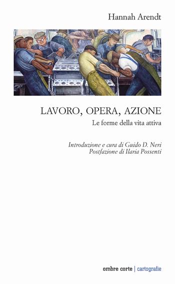 Lavoro, opera, azione. Le forme della vita attiva - Hannah Arendt - Libro Ombre Corte 2021, Cartografie | Libraccio.it