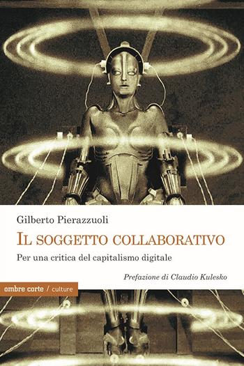 Il soggetto collaborativo. Per una critica del capitalismo digitale - Gilberto Pierazzuoli - Libro Ombre Corte 2022, Culture | Libraccio.it