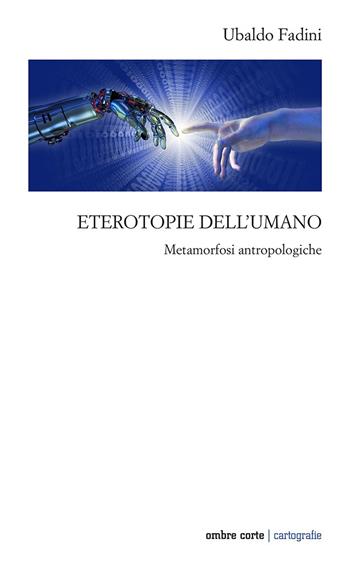 Eterotopie dell'umano. Metamorfosi antropologiche - Ubaldo Fadini - Libro Ombre Corte 2022, Cartografie | Libraccio.it